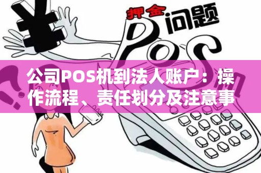 公司POS机到法人账户：操作流程、责任划分及注意事项