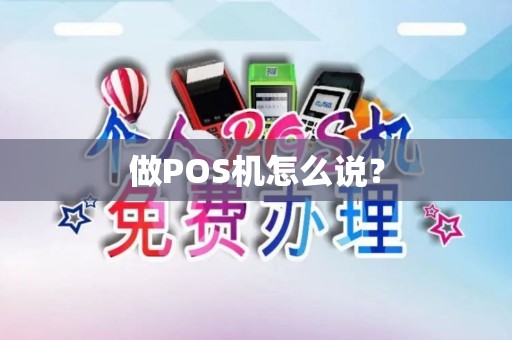 做POS机怎么说? 做POS机怎么说?