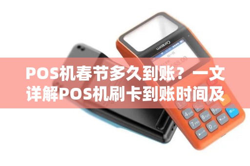 POS机春节多久到账？一文详解POS机刷卡到账时间及相关问题