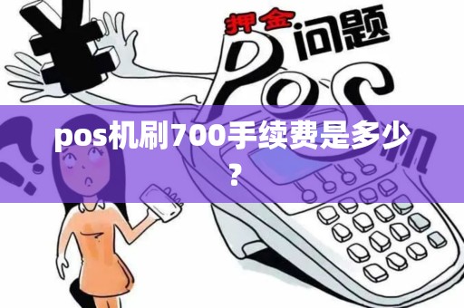 pos机刷700手续费是多少？