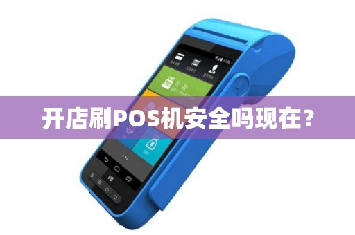 开店刷POS机安全吗现在? 开店刷POS机安全吗现在?