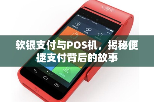 软银支付与POS机，揭秘便捷支付背后的故事