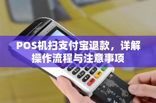 POS机扫支付宝退款，详解操作流程与注意事项