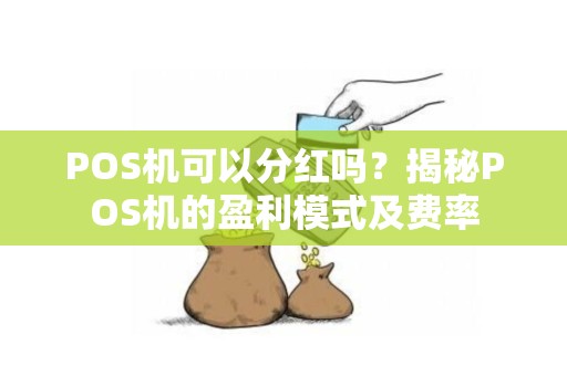 POS机可以分红吗？揭秘POS机的盈利模式及费率