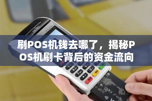 刷POS机钱去哪了，揭秘POS机刷卡背后的资金流向