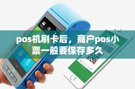 pos机刷卡后，商户pos小票一般要保存多久