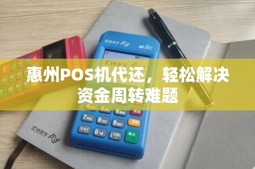 惠州POS机代还，轻松解决资金周转难题