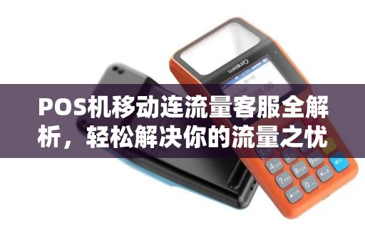 POS机移动连流量客服全解析,轻松解决你的流量之忧 POS机移动连流量客服全解析,轻松解决你的流量之忧