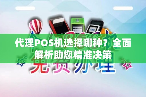 代理POS机选择哪种?全面解析助您精准决策 代理POS机选择哪种?全面解析助您精准决策