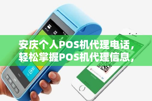 安庆个人POS机代理电话，轻松掌握POS机代理信息，开启财富新篇章