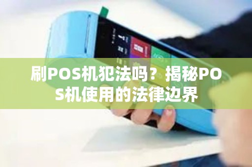 刷POS机犯法吗？揭秘POS机使用的法律边界
