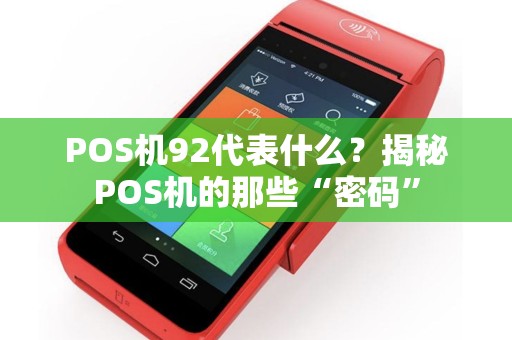 POS机92代表什么?揭秘POS机的那些“密码” POS机92代表什么?揭秘POS机的那些“密码”