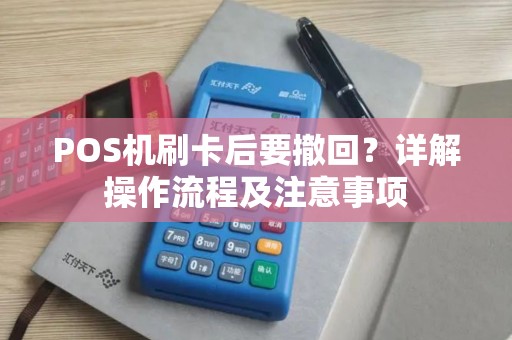 POS机刷卡后要撤回？详解操作流程及注意事项
