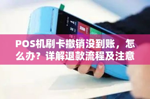 POS机刷卡撤销没到账，怎么办？详解退款流程及注意事项