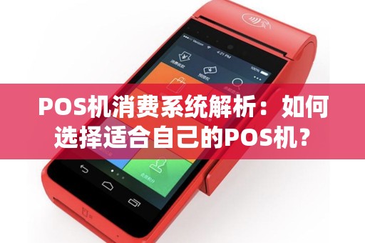 POS机消费系统解析:如何选择适合自己的POS机? POS机消费系统解析:如何选择适合自己的POS机?