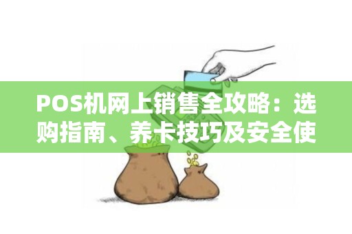 POS机网上销售全攻略：选购指南、养卡技巧及安全使用须知