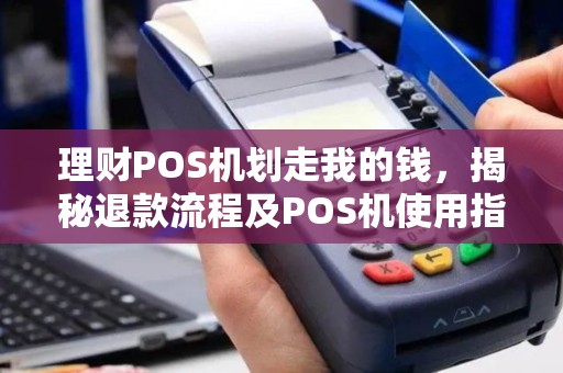 理财POS机划走我的钱，揭秘退款流程及POS机使用指南