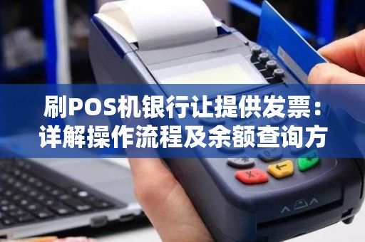 刷POS机银行让提供发票：详解操作流程及余额查询方法