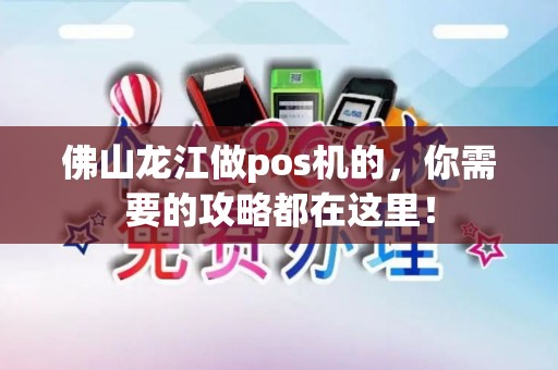 佛山龙江做pos机的，你需要的攻略都在这里！