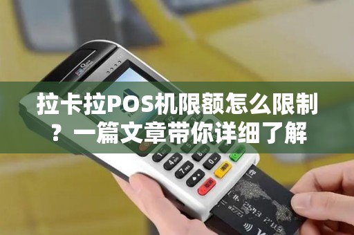 拉卡拉POS机限额怎么限制？一篇文章带你详细了解