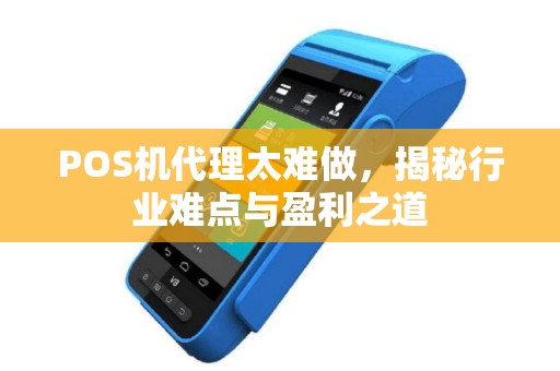POS机代理太难做，揭秘行业难点与盈利之道