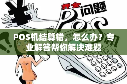 POS机结算错，怎么办？专业解答帮你解决难题