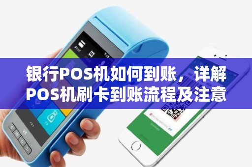 银行POS机如何到账,详解POS机刷卡到账流程及注意事项 银行POS机如何到账,详解POS机刷卡到账流程及注意事项
