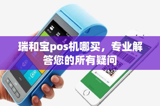 瑞和宝pos机哪买，专业解答您的所有疑问
