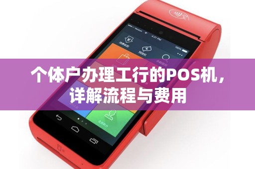个体户办理工行的POS机，详解流程与费用