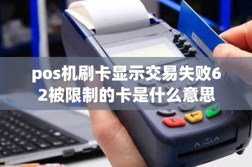 pos机刷卡显示交易失败62被限制的卡是什么意思