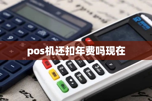 pos机还扣年费吗现在