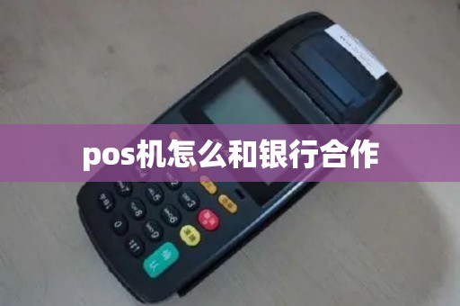 pos机怎么和银行合作