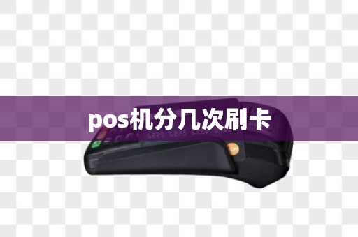 pos机分几次刷卡 pos机分几次刷卡