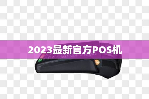 2023最新官方POS机 2023最新官方POS机