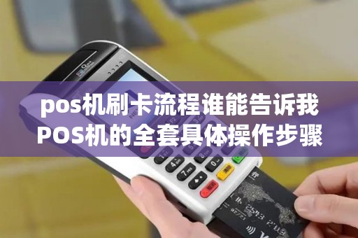 pos机刷卡流程谁能告诉我POS机的全套具体操作步骤啊...