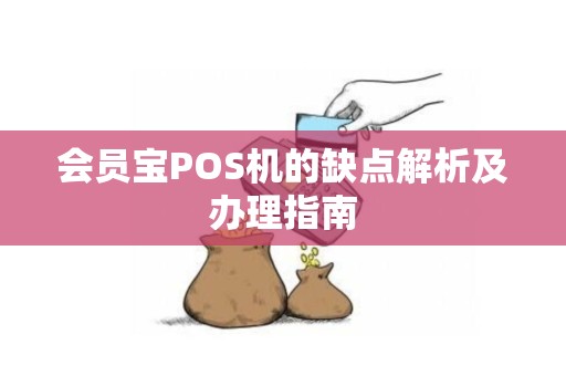会员宝POS机的缺点解析及办理指南