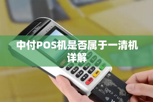中付POS机是否属于一清机详解 中付POS机是否属于一清机详解