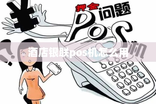 酒店银联pos机怎么用
