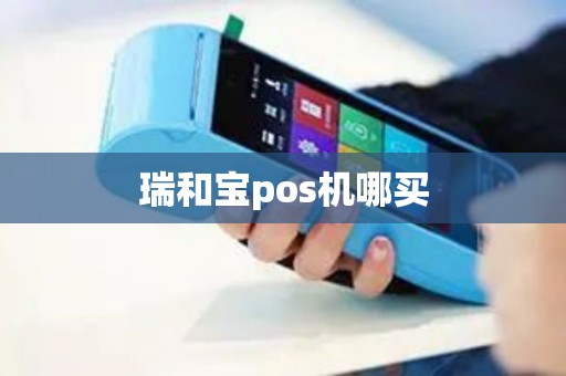 瑞和宝pos机哪买 瑞和宝pos机哪买