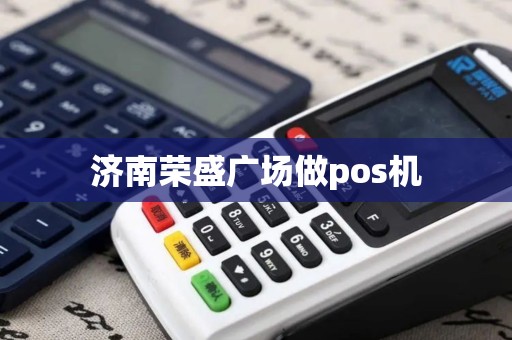 济南荣盛广场做pos机