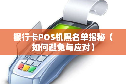 银行卡POS机黑名单揭秘（如何避免与应对）