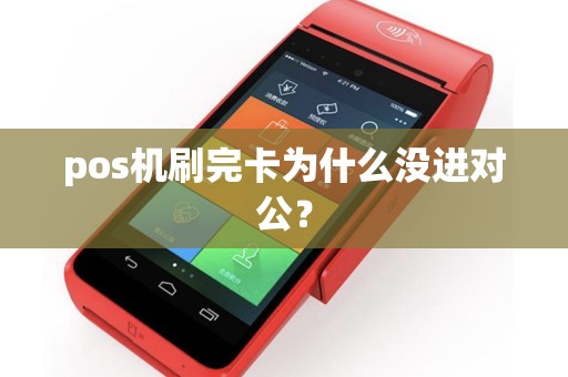 pos机刷完卡为什么没进对公？