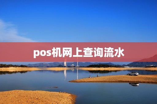 pos机网上查询流水 pos机网上查询流水