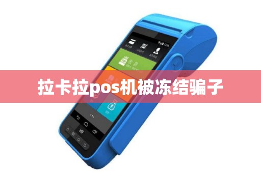 拉卡拉pos机被冻结骗子 拉卡拉pos机被冻结骗子
