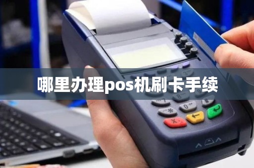哪里办理pos机刷卡手续