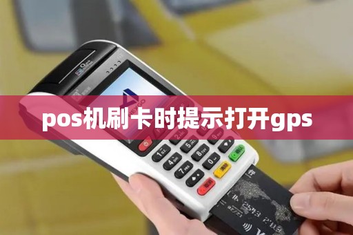 pos机刷卡时提示打开gps