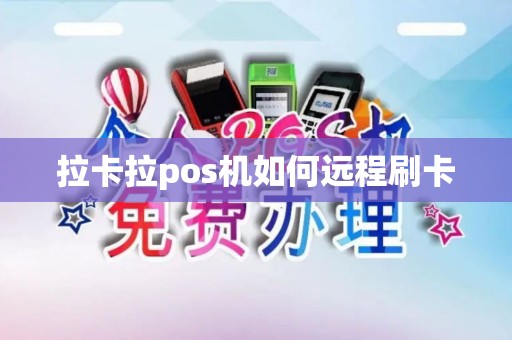 拉卡拉pos机如何远程刷卡 拉卡拉pos机如何远程刷卡