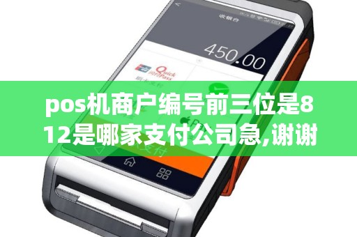 pos机商户编号前三位是812是哪家支付公司急,谢谢