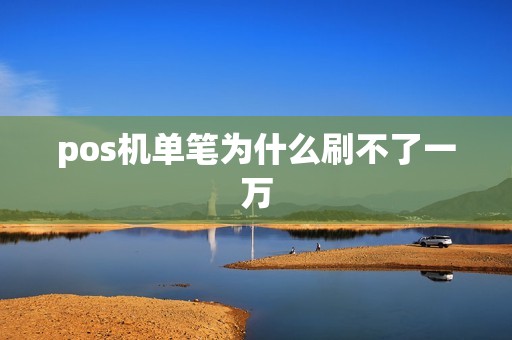 pos机单笔为什么刷不了一万