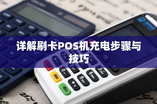 详解刷卡POS机充电步骤与技巧